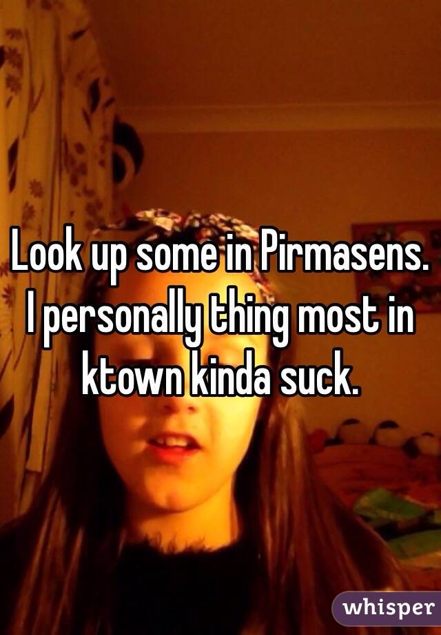 Look up some in Pirmasens.
I personally thing most in ktown kinda suck.