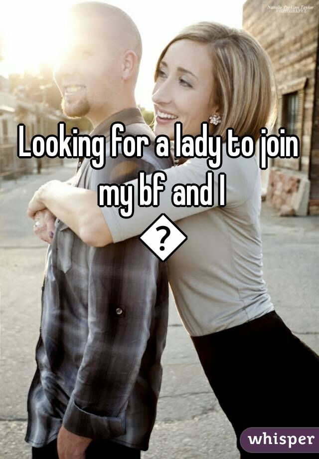 Looking for a lady to join my bf and I 😉