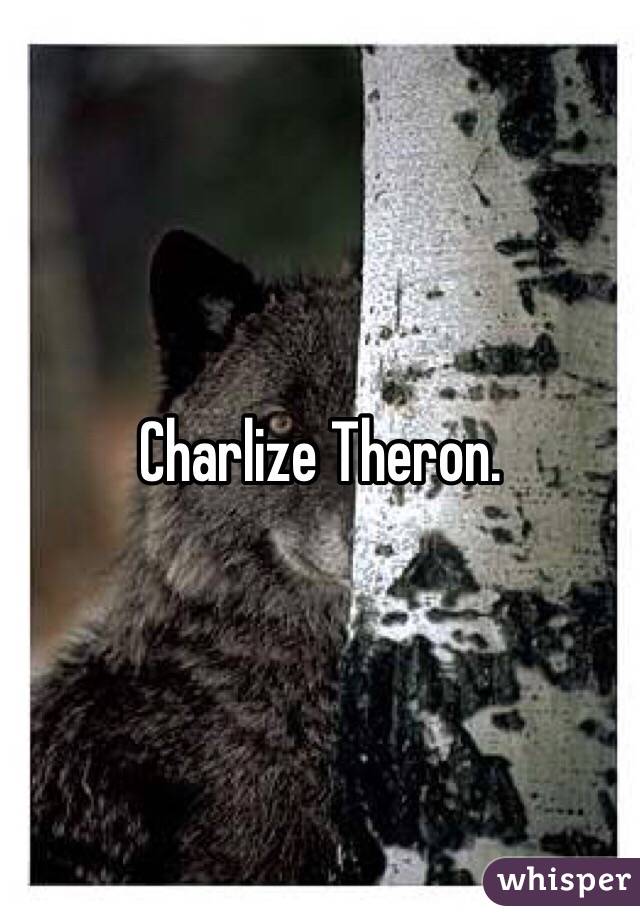 Charlize Theron. 
