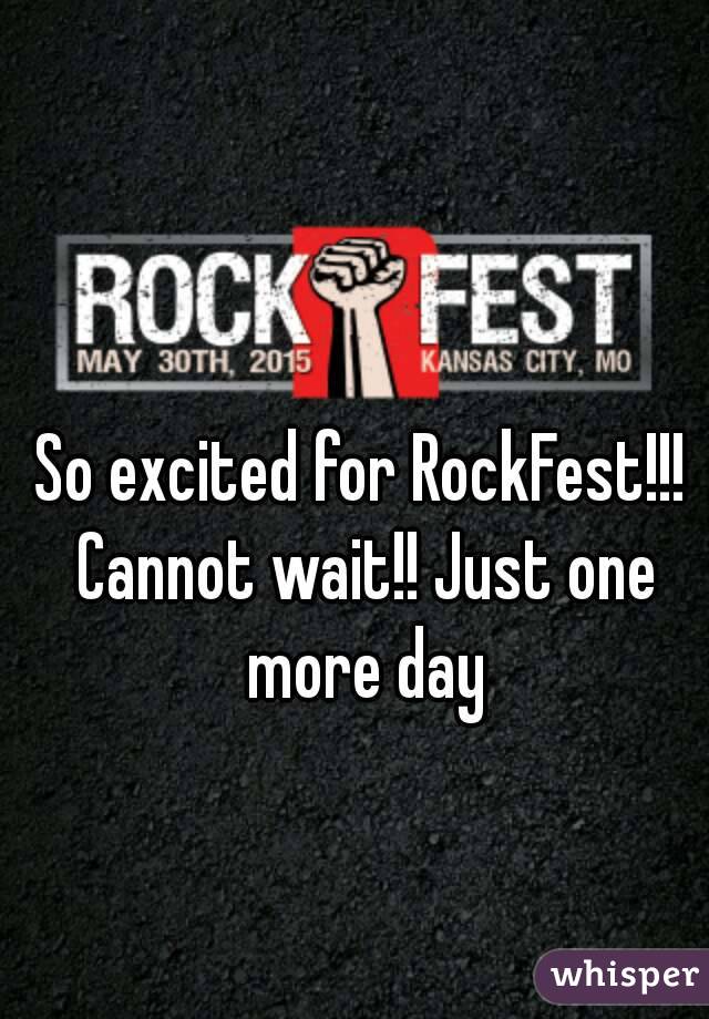 So excited for RockFest!!! Cannot wait!! Just one more day