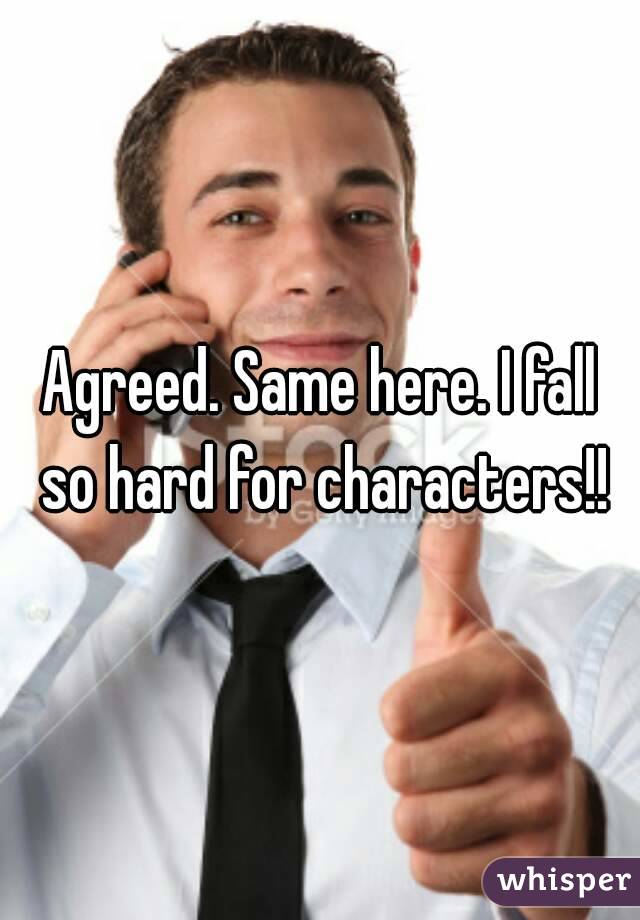 Agreed. Same here. I fall so hard for characters!!