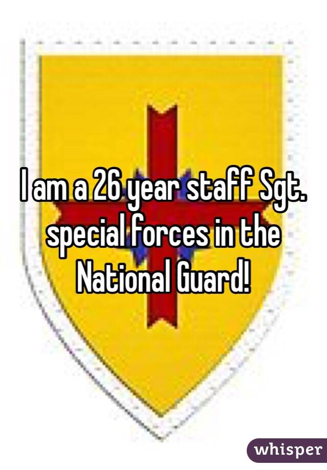 I am a 26 year staff Sgt. special forces in the National Guard! 