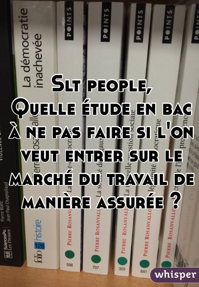 Slt people, 
Quelle étude en bac à ne pas faire si l'on veut entrer sur le marché du travail de manière assurée ?