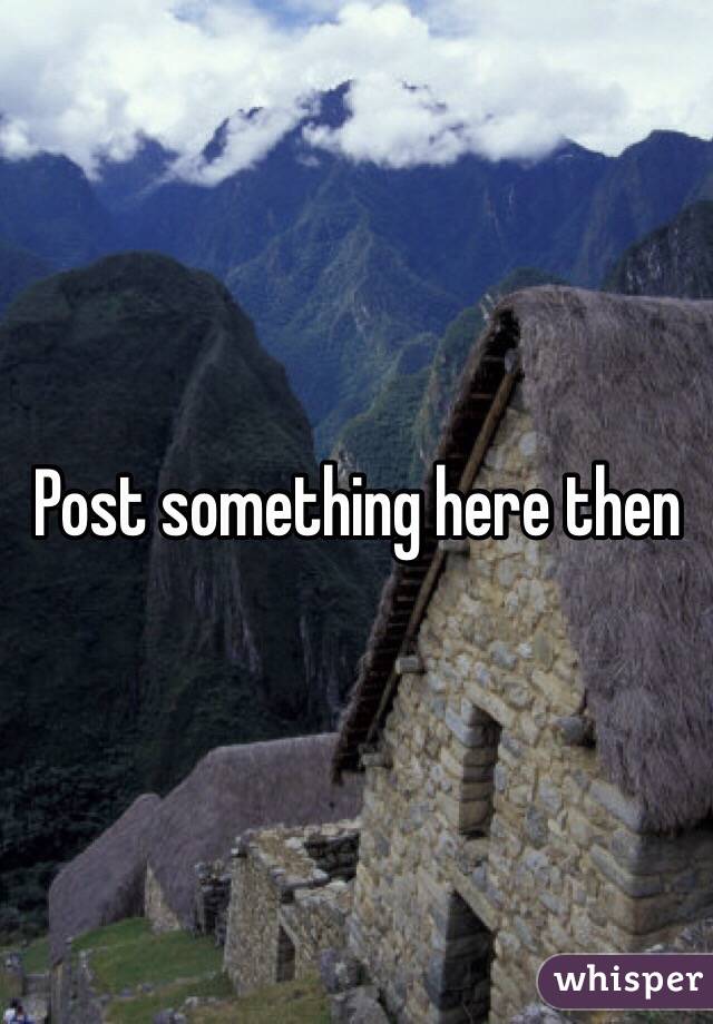 Post something here then