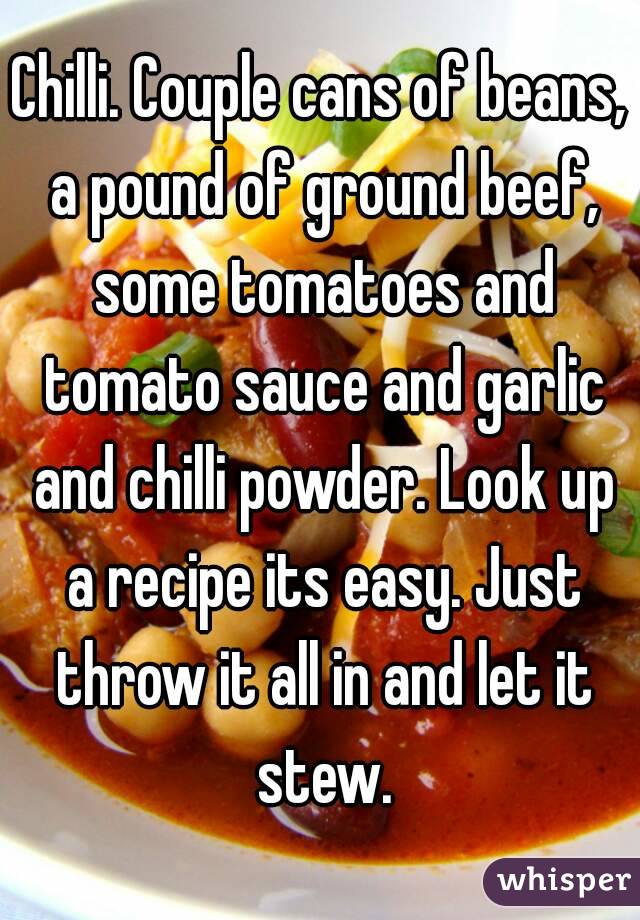 Chilli. Couple cans of beans, a pound of ground beef, some tomatoes and tomato sauce and garlic and chilli powder. Look up a recipe its easy. Just throw it all in and let it stew.