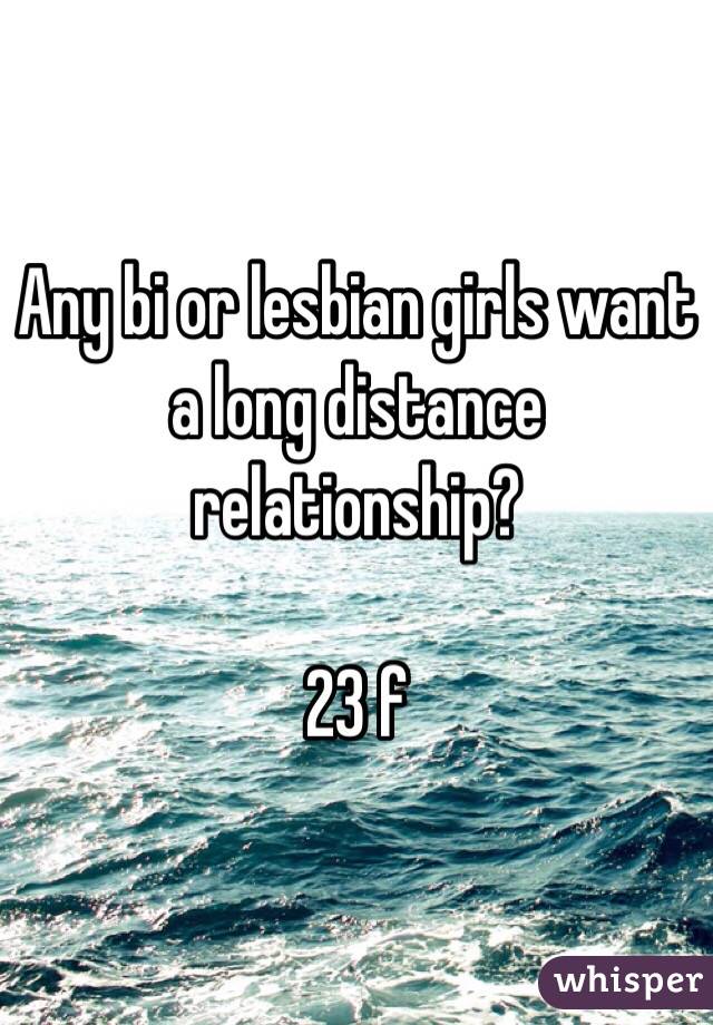 Any bi or lesbian girls want a long distance relationship? 

23 f