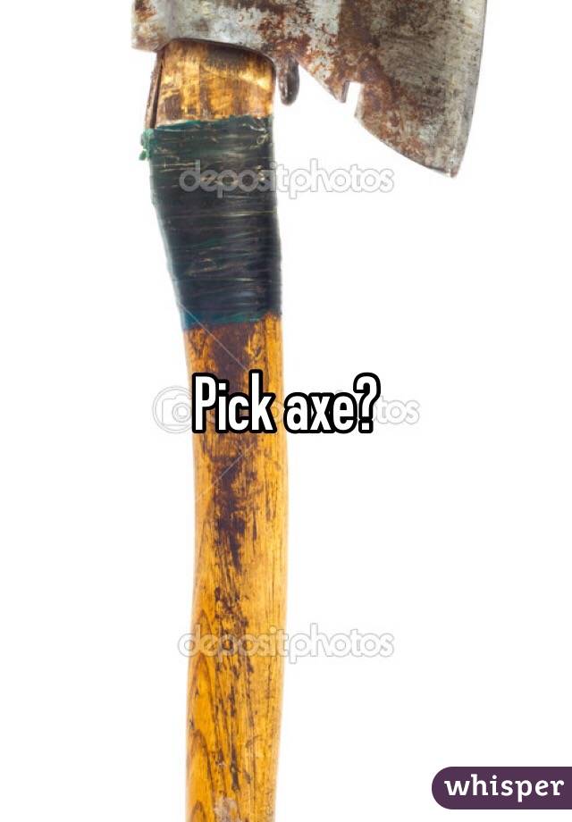 Pick axe?
