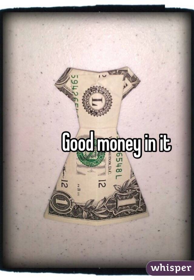 Good money in it