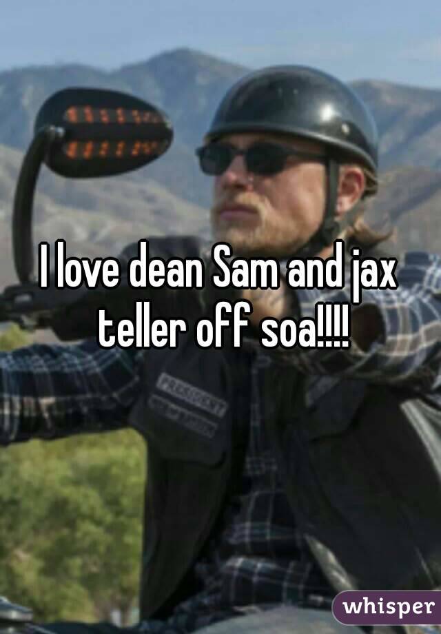 I love dean Sam and jax teller off soa!!!!