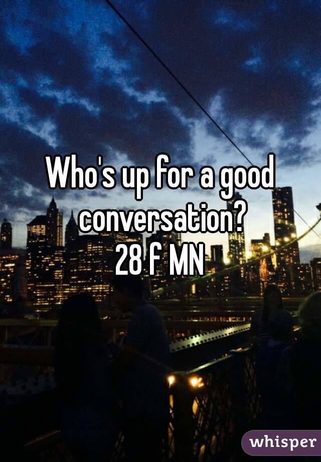 Who's up for a good conversation?
28 f MN