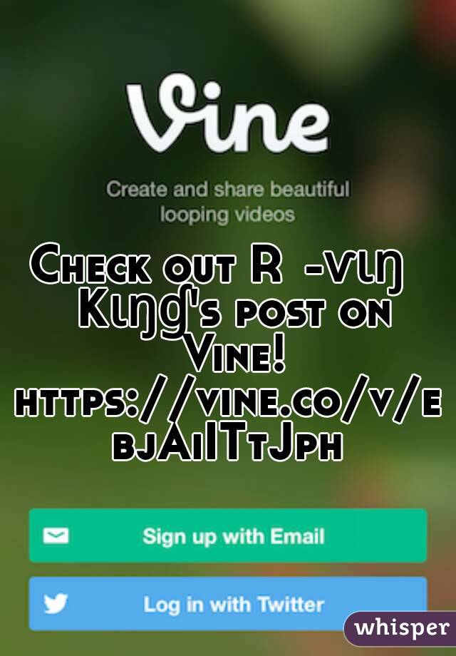 Check out Rҽ-ѵɩŋҽ Kɩŋɠ's post on Vine!
https://vine.co/v/ebjAiITtJph