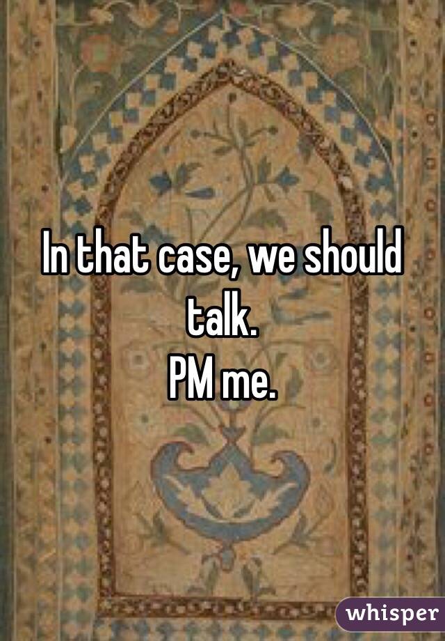 In that case, we should talk.
PM me.