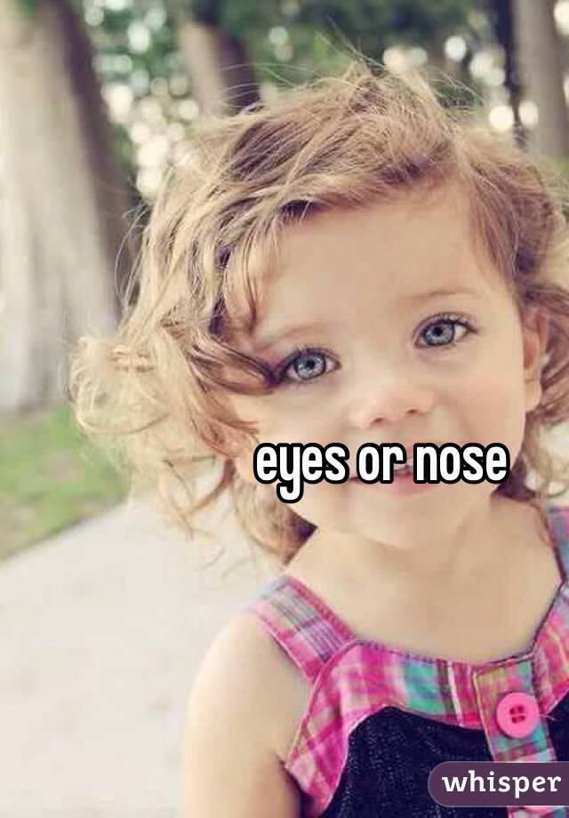 eyes or nose