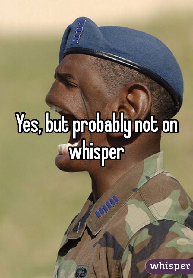 Yes, but probably not on whisper