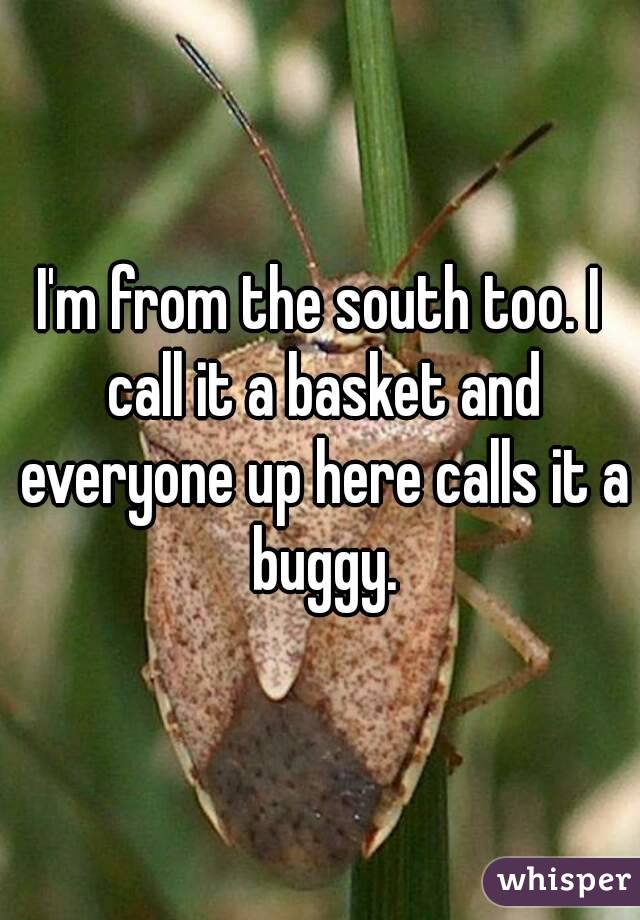 I'm from the south too. I call it a basket and everyone up here calls it a buggy.