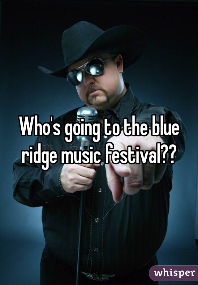 Who's going to the blue ridge music festival??