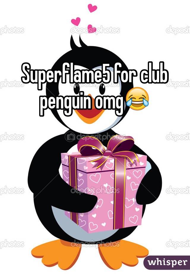 Superflame5 for club penguin omg😂