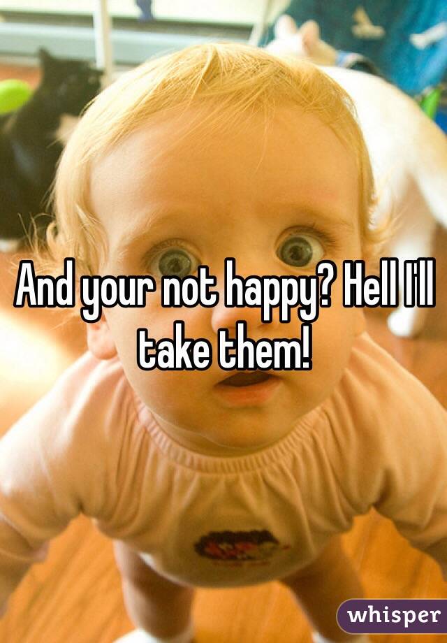 And your not happy? Hell I'll take them!