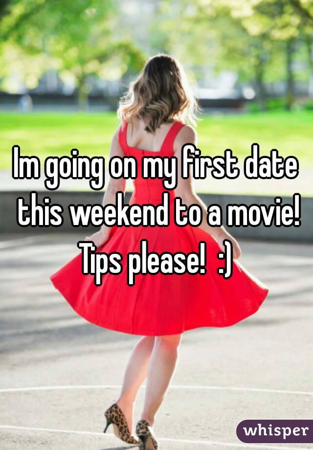 Im going on my first date this weekend to a movie! Tips please!  :) 