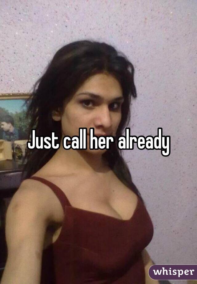 Just call her already