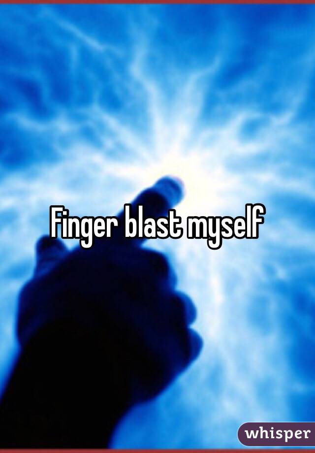 Finger blast myself 