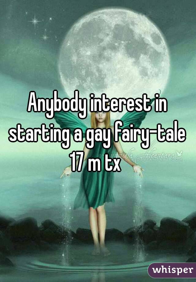 Anybody interest in starting a gay fairy-tale 
17 m tx 