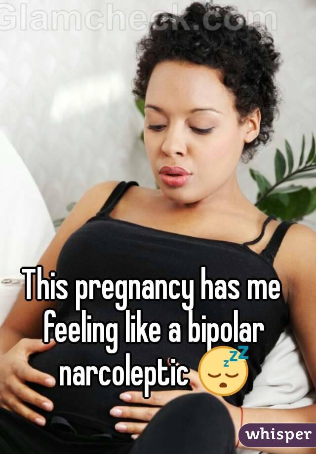 This pregnancy has me feeling like a bipolar narcoleptic 😴