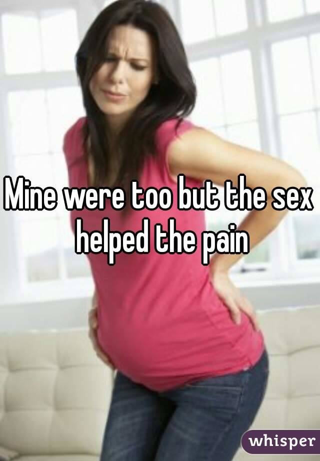 Mine were too but the sex helped the pain