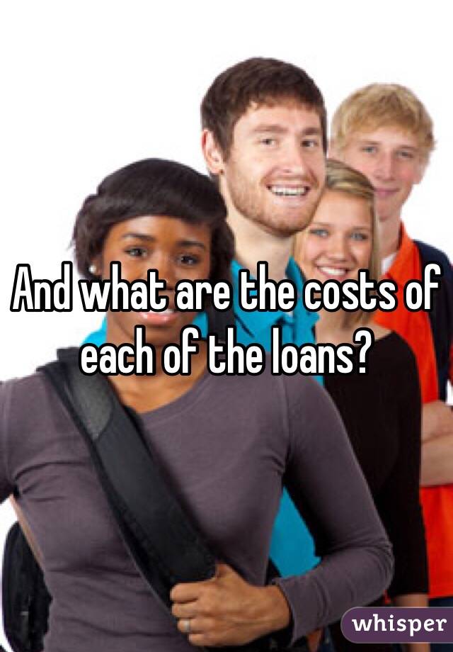 And what are the costs of each of the loans?