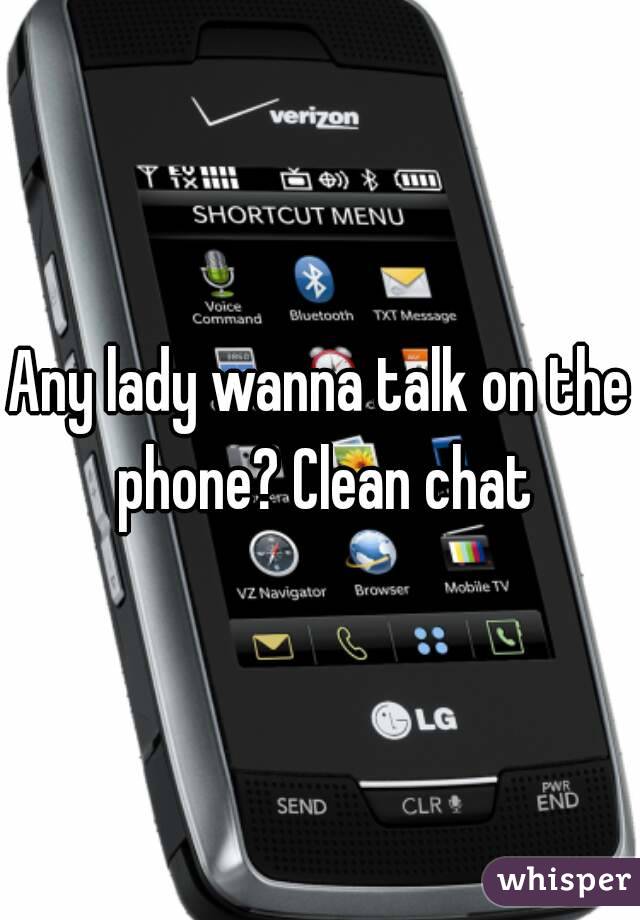 Any lady wanna talk on the phone? Clean chat