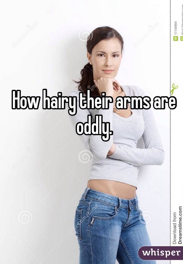 How hairy their arms are oddly.