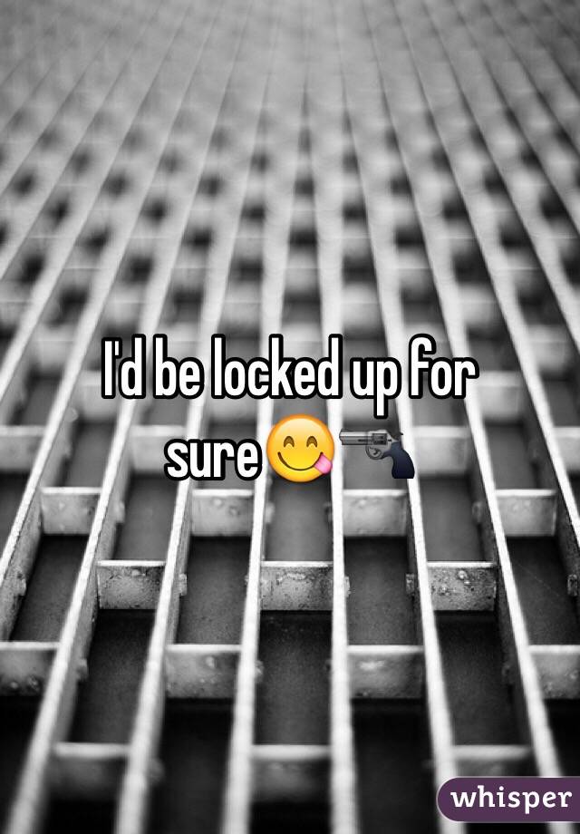 I'd be locked up for sure😋🔫