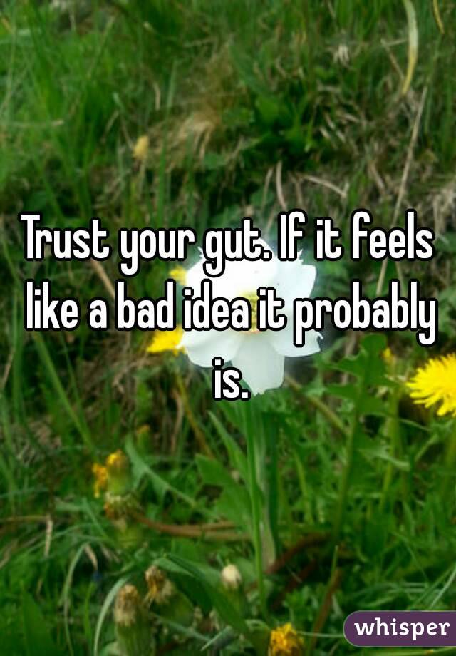 Trust your gut. If it feels like a bad idea it probably is.