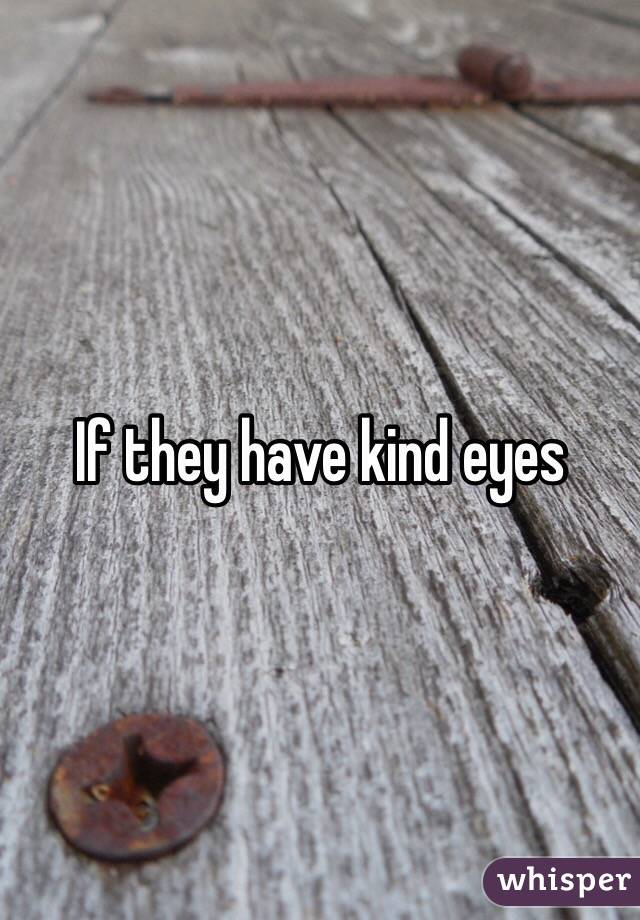 If they have kind eyes