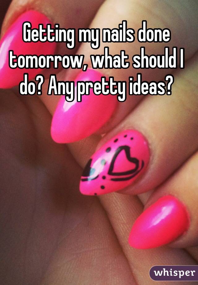 Getting my nails done tomorrow, what should I do? Any pretty ideas?