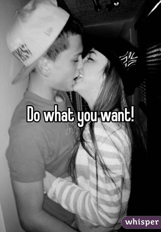 Do what you want!