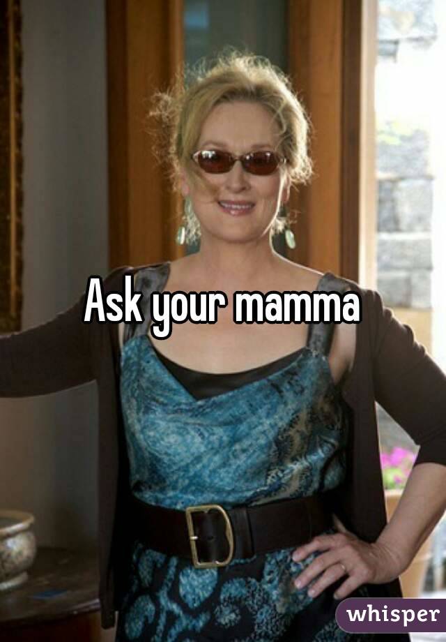 Ask your mamma