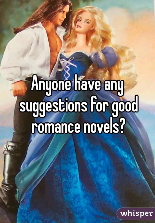 Anyone have any suggestions for good romance novels?