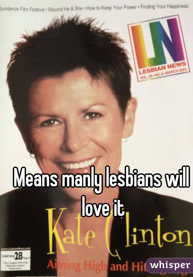 Means manly lesbians will love it