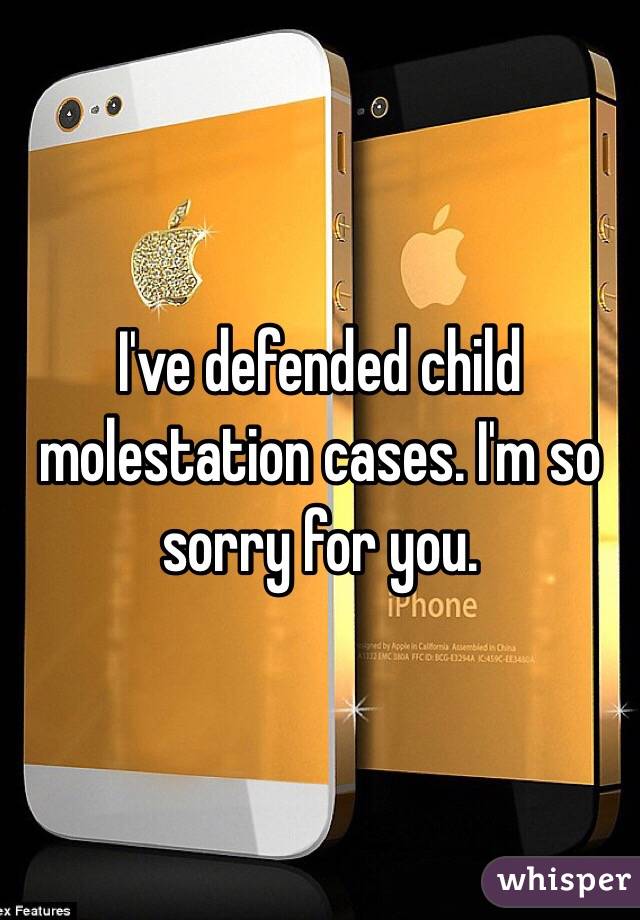 I've defended child molestation cases. I'm so sorry for you. 