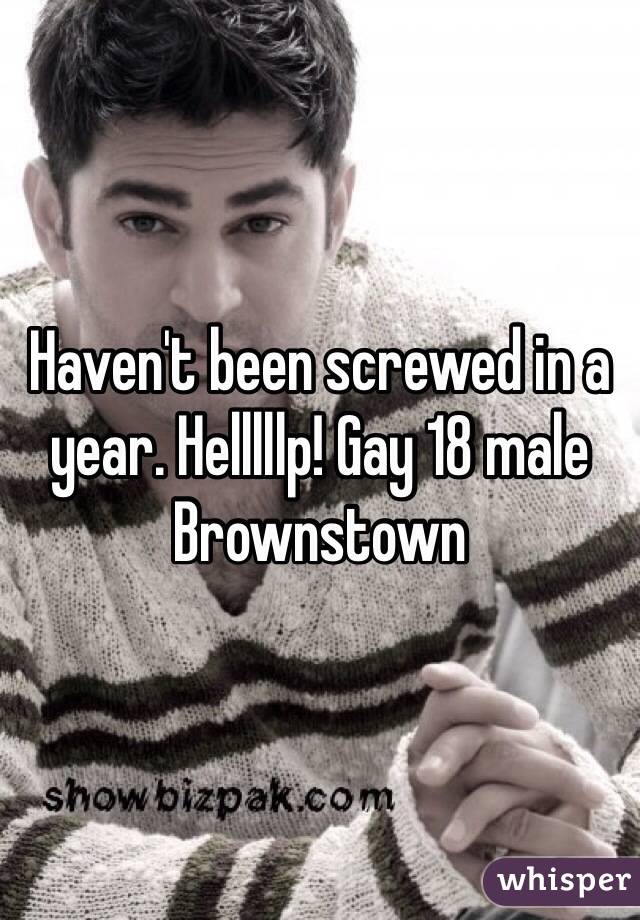 Haven't been screwed in a year. Helllllp! Gay 18 male Brownstown 