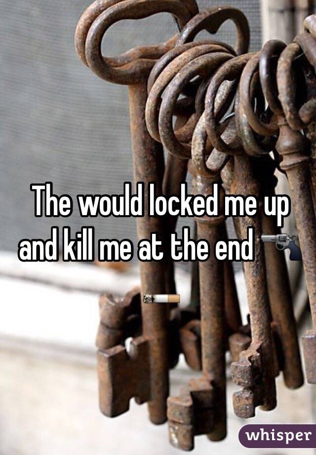 The would locked me up and kill me at the end 🔫🚬