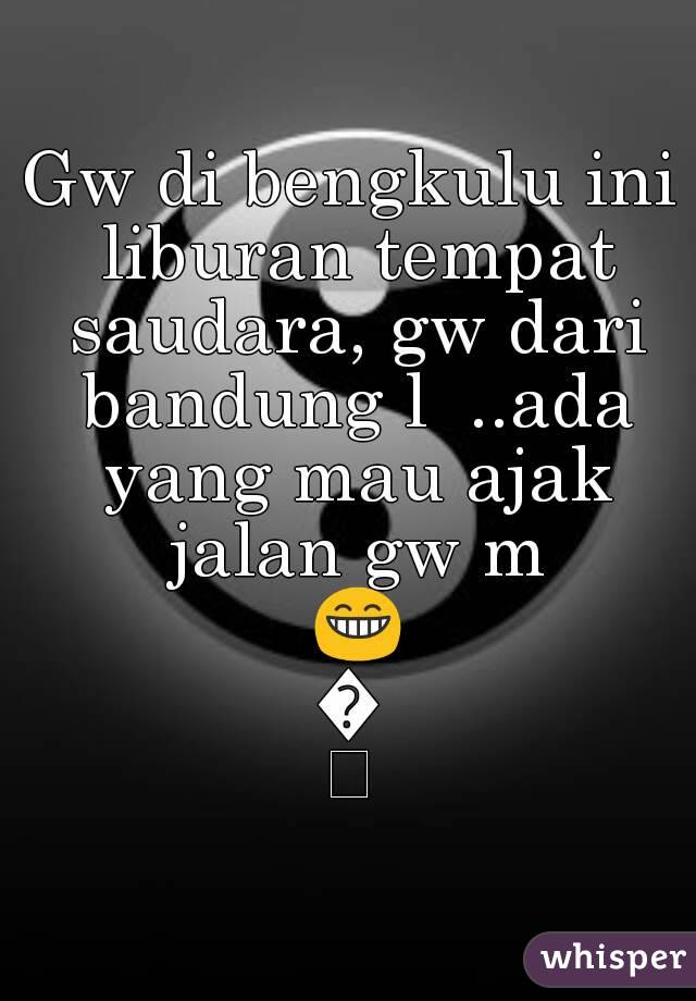 Gw di bengkulu ini liburan tempat saudara, gw dari bandung l  ..ada yang mau ajak jalan gw m 😁😁