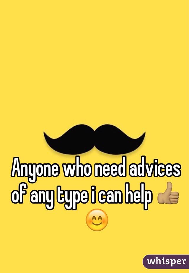 Anyone who need advices of any type i can help 👍🏽😊