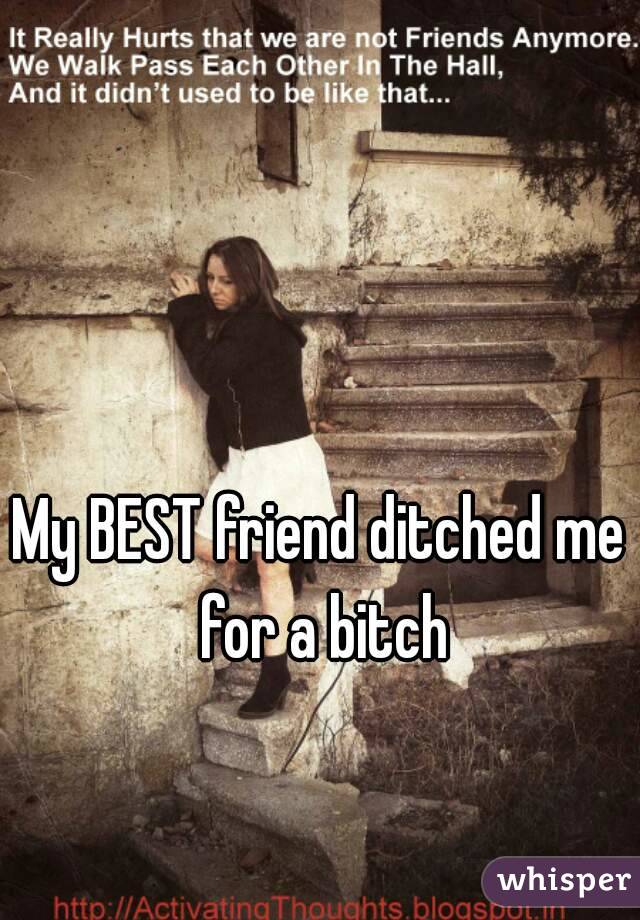 My BEST friend ditched me for a bitch