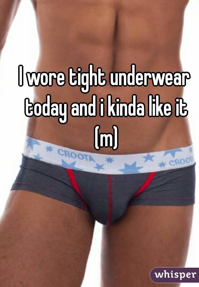 I wore tight underwear today and i kinda like it (m)