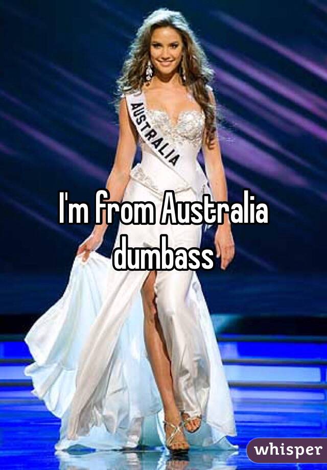 I'm from Australia dumbass