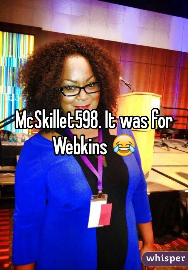 McSkillet598. It was for Webkins 😂