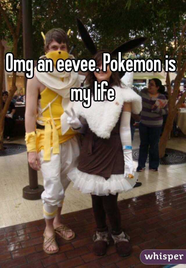 Omg an eevee. Pokemon is my life