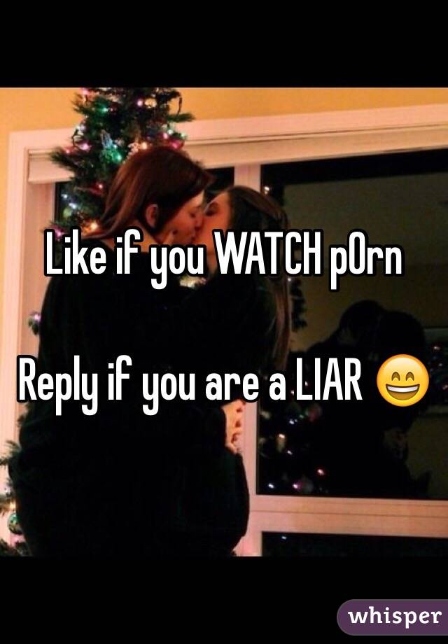 Like if you WATCH p0rn

Reply if you are a LIAR 😄